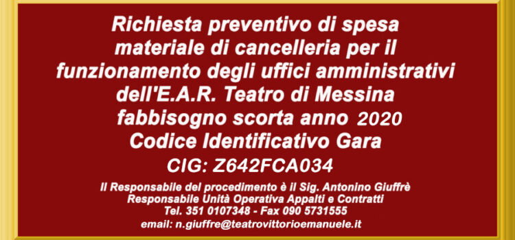 Richiesta preventivo di spesa – materiale di cancelleria per il funzionamento degli uffici amministrativi dell’E.A.R. Teatro di Messina – fabbisogno scorta anno 2020.  Codice Identificativo Gara – CIG: Z642FCA034